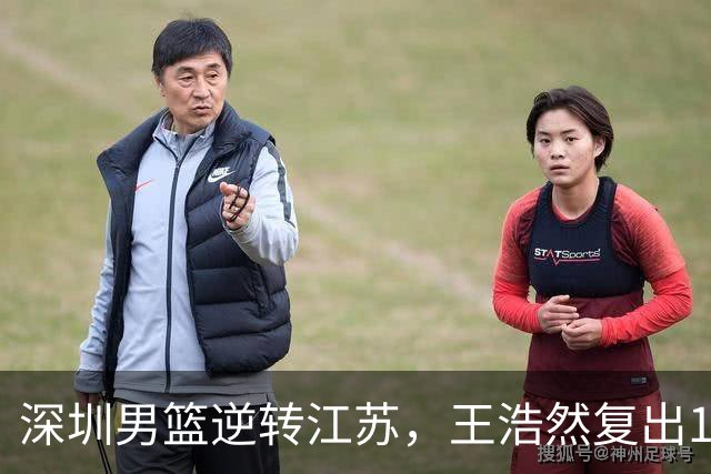 深圳男篮逆转江苏，王浩然复出13+5，贺希宁10分庞峥麟16分，史密斯爆发